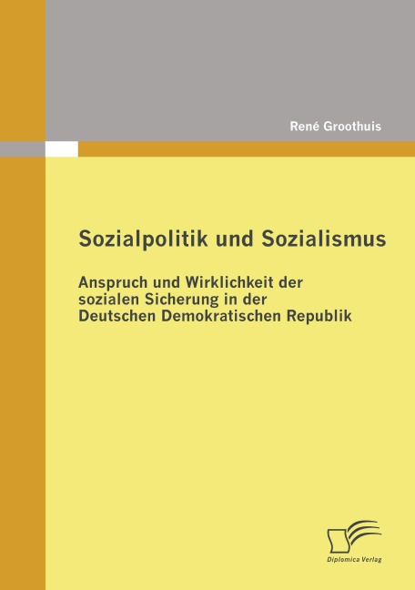 Sozialpolitik und Sozialismus: Anspruch und Wirklichkeit der sozialen Sicherung in der Deutschen Demokratischen Republik - René Groothuis