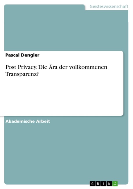 Post Privacy. Die Ära der vollkommenen Transparenz? - Pascal Dengler