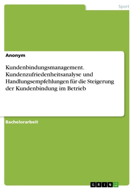 Kundenbindungsmanagement. Kundenzufriedenheitsanalyse und Handlungsempfehlungen für die Steigerung der Kundenbindung im Betrieb - Anonymous