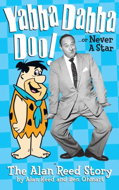 Yabba Dabba Doo! the Alan Reed Story (hardback) - Alan Reed, Ben Ohmart
