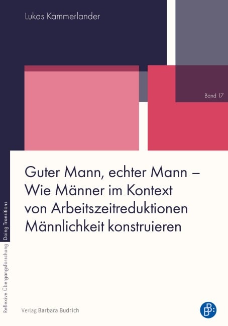Guter Mann, echter Mann - Wie Männer im Kontext von Arbeitszeitreduktionen Männlichkeit konstruieren - Lukas Kammerlander