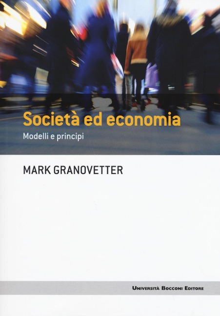 Società ed economia. Modelli e principi - Mark Granovetter