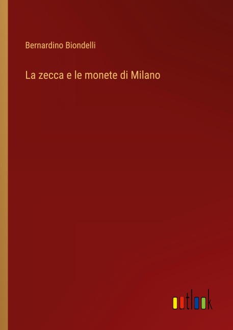 La zecca e le monete di Milano - Bernardino Biondelli