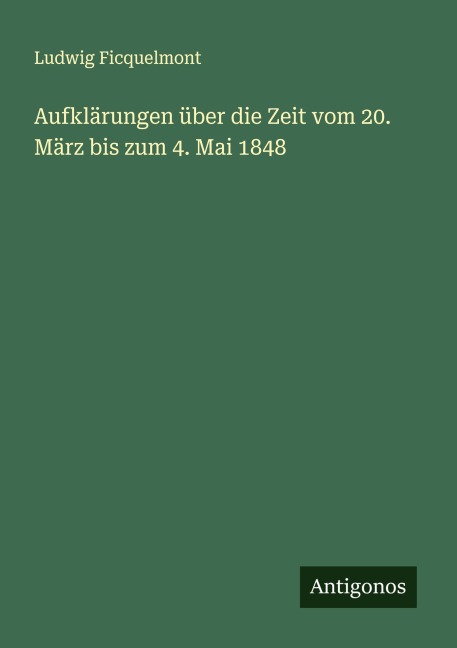 Aufklärungen über die Zeit vom 20. März bis zum 4. Mai 1848 - Ludwig Ficquelmont