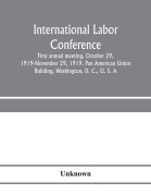 Cover-Bild zum Titel 'International Labor Conference, first annual meeting, October 29, 1919-November 29, 1919. Pan American Union Building, Washington, D. C., U. S. A' von 'Unknown'