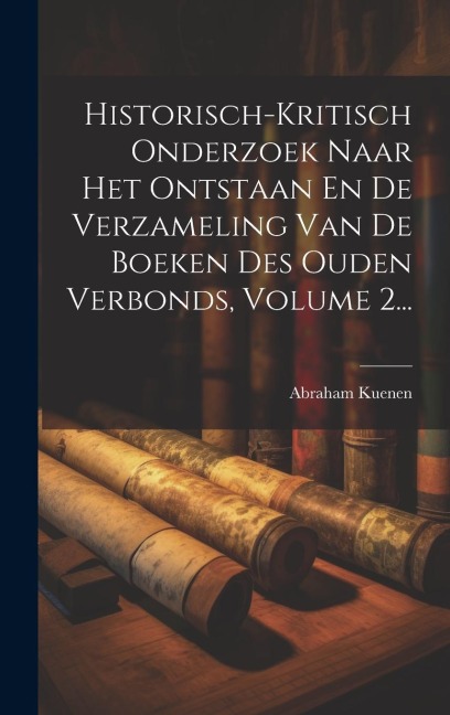 Historisch-kritisch Onderzoek Naar Het Ontstaan En De Verzameling Van De Boeken Des Ouden Verbonds, Volume 2... - Abraham Kuenen