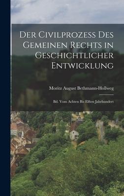 Der Civilprozess Des Gemeinen Rechts in Geschichtlicher Entwicklung - Moritz August Bethmann-Hollweg