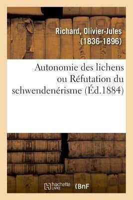 Autonomie Des Lichens Ou Réfutation Du Schwendenérisme - Olivier-Jules Richard