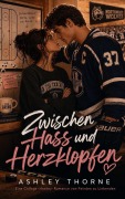 Cover-Bild zum Titel 'Zwischen Hass und Herzklopfen: Eine College-Hockey-Romance von Feinden zu Liebenden' von 'Ashley Thorne'