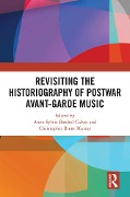 Cover-Bild zum Titel 'Revisiting the Historiography of Postwar Avant-Garde Music' von ''