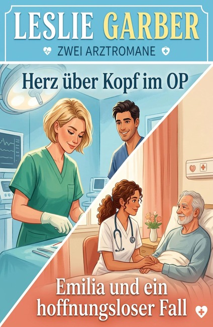 Zwei Arztromane: Herz über Kopf im OP / Emilia und ein hoffnungsloser Fall - Leslie Garber