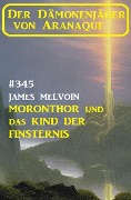 Cover-Bild zum Titel 'Moronthor und das Kind der Finsternis: Der Dämonenjäger von Aranaque 345' von 'James Melvoin'