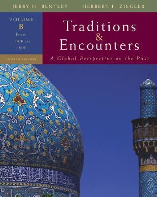 Traditions & Encounters: A Global Perspective on the Past: Volume B: From 1000 to 1800 - Jerry Bentley, Herbert Ziegler