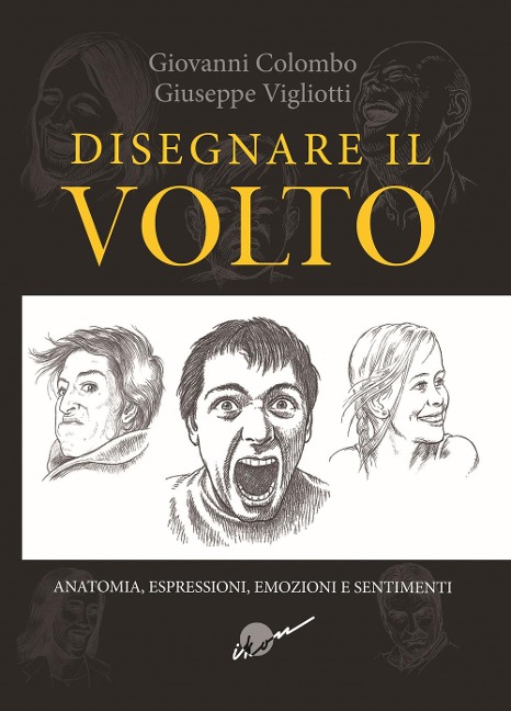 Disegnare il volto. Anatomia, espressioni, emozioni e sentimenti - Giovanni Colombo, Giuseppe Vigliotti