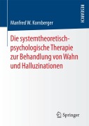 Cover-Bild zum Titel 'Die systemtheoretisch-psychologische Therapie zur Behandlung von Wahn und Halluzinationen' von 'Manfred W. Kornberger'