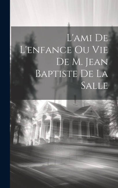 L'ami De L'enfance Ou Vie De M. Jean Baptiste De La Salle - Anonymous