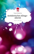 Cover-Bild zum Titel 'Anekdotisches Alltags-Allerlei. Life is a Story - story.one' von 'Tessa Frobenius'