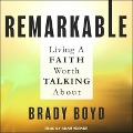 Remarkable: Living a Faith Worth Talking about - Brady Boyd