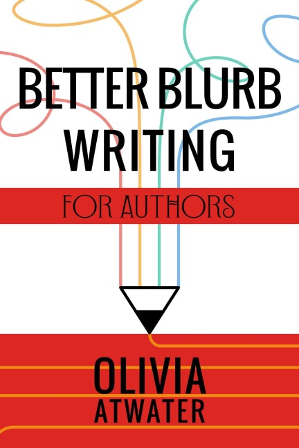 Better Blurb Writing for Authors - Olivia Atwater