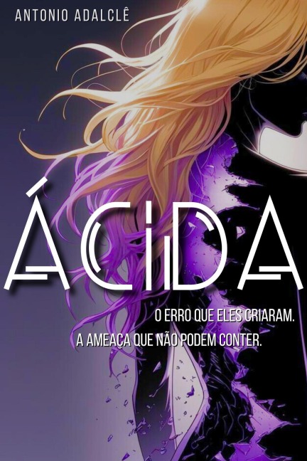 ÁCIDA: O erro que eles criaram. A ameaça que não podem conter. - Antonio Adalclê