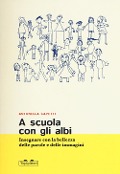 A scuola con gli albi. Insegnare con la bellezza delle parole e delle immagini - Antonella Capetti