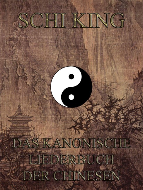 Schi-king - Das kanonische Liederbuch der Chinesen - 