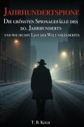 Cover-Bild zum Titel 'Jahrhundertspione - Die grössten Spionagefälle des 20. Jahrhunderts und wie sie den Lauf der Welt veränderten' von 'T. B. Koch'