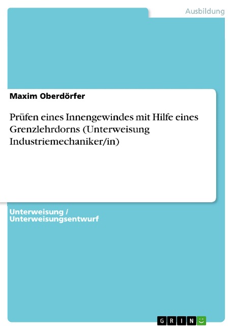 Prüfen eines Innengewindes mit Hilfe eines Grenzlehrdorns (Unterweisung Industriemechaniker/in) - Maxim Oberdörfer