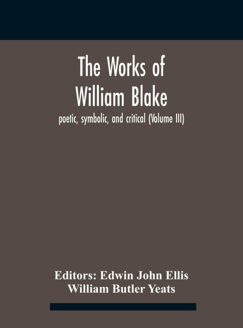 The Works Of William Blake; Poetic, Symbolic, And Critical (Volume Iii) - William Butler Yeats