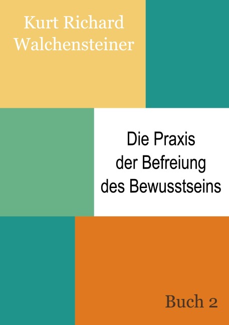 Die Praxis der Befreiung des Bewusstseins - Buch 2 - Kurt Richard Walchensteiner