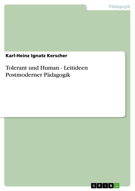 Tolerant und Human - Leitideen Postmoderner Pädagogik - Karl-Heinz Ignatz Kerscher