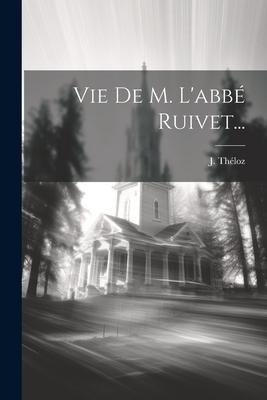 Vie De M. L'abbé Ruivet... - J. Théloz