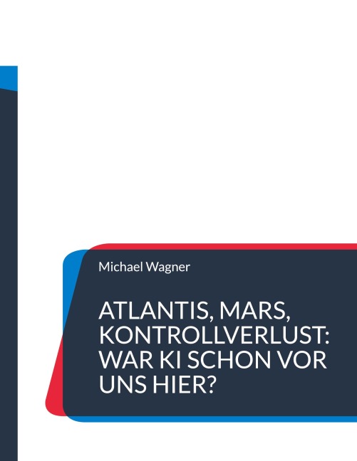 Atlantis, Mars, Kontrollverlust: War KI schon vor uns hier? - Michael Wagner