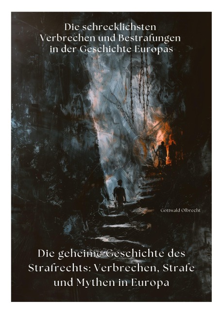 Die geheime Geschichte des Strafrechts: Verbrechen, Strafe und Mythen in  Europa - Gottwald Olbrecht