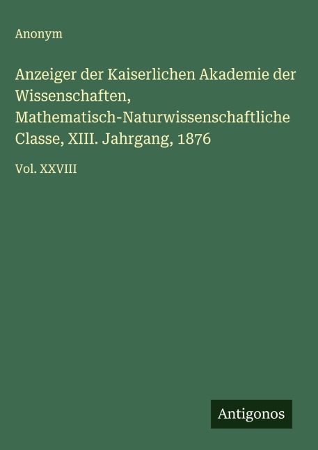 Anzeiger der Kaiserlichen Akademie der Wissenschaften, Mathematisch-Naturwissenschaftliche Classe, XIII. Jahrgang, 1876 - Anonym