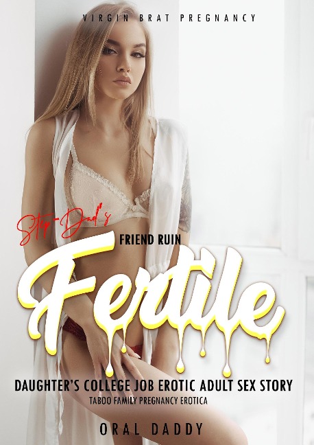 Step-Dad's Friend Ruin Fertile Daughter's College Job Erotic Adult Sex Story Taboo Family Pregnancy Erotica (Virgin Brat Pregnancy, #1) - Oral Daddy