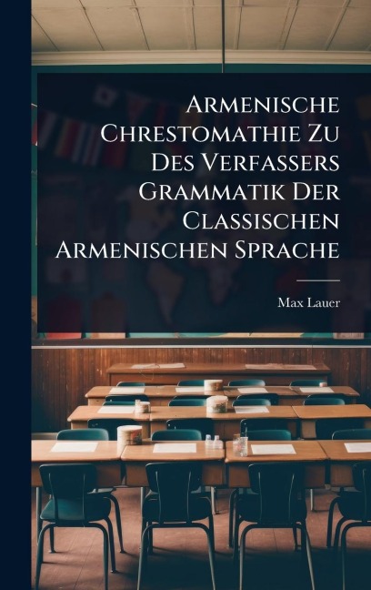 Armenische Chrestomathie Zu Des Verfassers Grammatik Der Classischen Armenischen Sprache - Max Lauer
