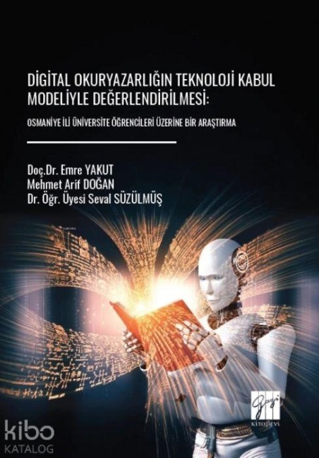 Digital Okuryazarligin Teknoloji Kabul Modeliyle Degerlendirilmesi;Osmaniye Ili Üniversite Ögrencileri Üzerine Bir Arastirma - Emre Yakut