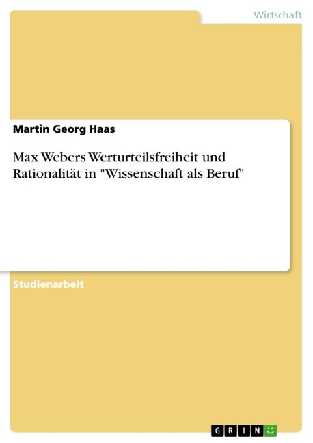 Max Webers Werturteilsfreiheit und Rationalität in "Wissenschaft als Beruf" - Martin Georg Haas