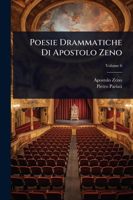 Poesie Drammatiche Di Apostolo Zeno - Apostolo Zeno, Pietro Pariati