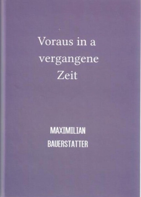 Voraus in a vergangene Zeit - Maximilian Bauerstatter