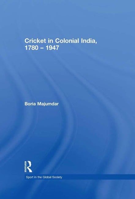 Cricket in Colonial India 1780 - 1947 - Boria Majumdar