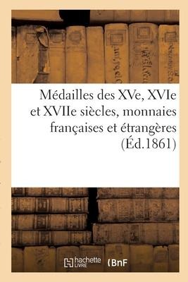 Médailles Des Xve, Xvie Et Xviie Siècles, Monnaies Françaises Et Étrangères - Camille Rollin