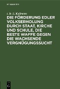 Cover-Bild zum Titel 'Die Förderung edler Volkserholung durch Staat, Kirche und Schule, die beste Waffe gegen die wachsende Vergnügungssucht' von 'I. H. K. Kullmann'