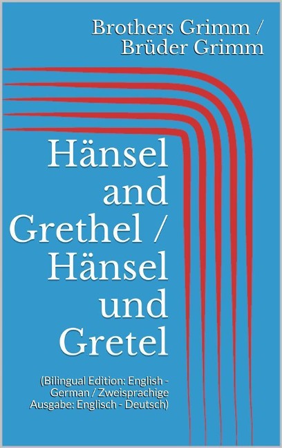 Hänsel and Grethel / Hänsel und Gretel (Bilingual Edition: English - German / Zweisprachige Ausgabe: Englisch - Deutsch) - Jacob Grimm, Wilhelm Grimm