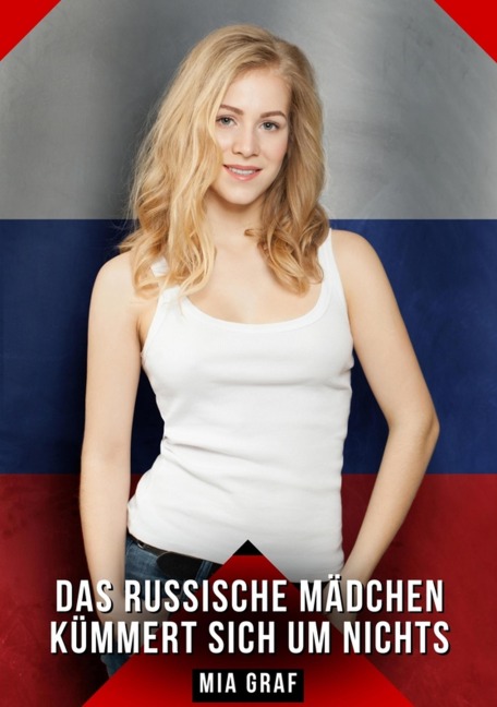 Das russische Mädchen kümmert sich um nichts - Mia Graf