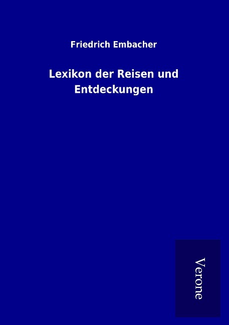 Lexikon der Reisen und Entdeckungen - Friedrich Embacher