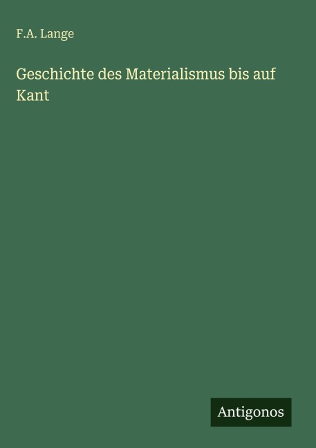 Geschichte des Materialismus bis auf Kant - F. A. Lange