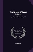 The Rivers Of Great Britain: Descriptive, Historical, Pictorial - Anonymous