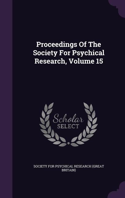 Proceedings Of The Society For Psychical Research, Volume 15 - 